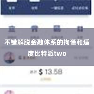 不错解脱金融体系的拘谨和适度比特派two